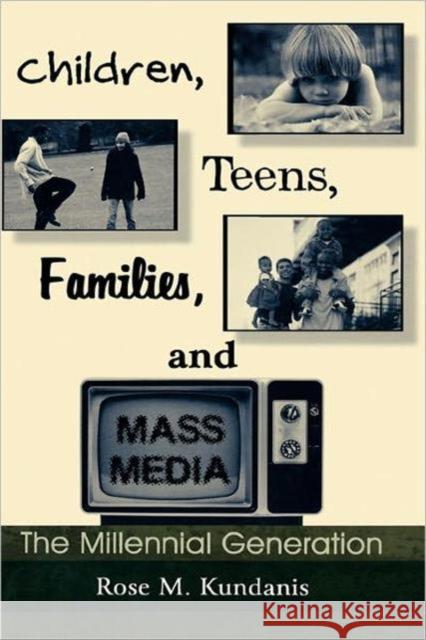 Children, Teens, Families, and Mass Media: The Millennial Generation Kundanis, Rose M. 9780805845631 Taylor & Francis