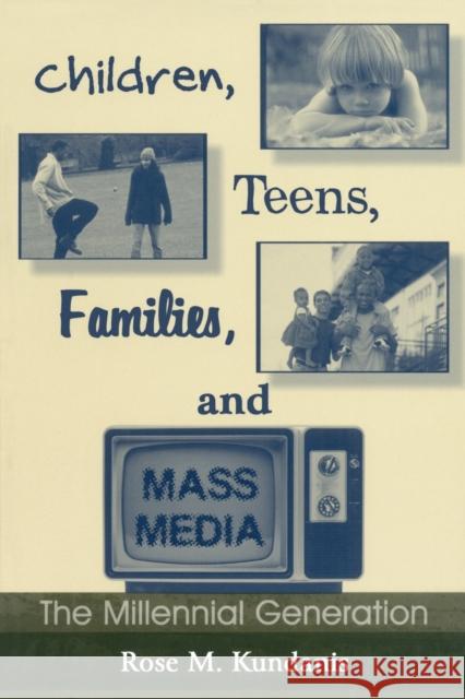 Children, Teens, Families, and Mass Media: The Millennial Generation Kundanis, Rose M. 9780805845648 Lawrence Erlbaum Associates