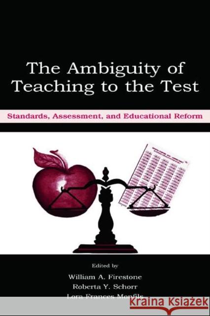 The Ambiguity of Teaching to the Test: Standards, Assessment, and Educational Reform Firestone, William A. 9780805845693