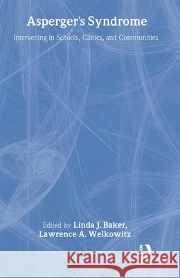 Asperger's Syndrome: Intervening in Schools, Clinics, and Communities Linda J. Baker Lawrence A. Welkowitz 9780805845709 Lawrence Erlbaum Associates