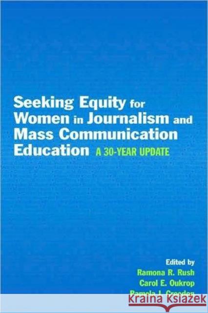 Seeking Equity for Women in Journalism and Mass Communication Education: A 30-Year Update Rush, Ramona R. 9780805845754 Lawrence Erlbaum Associates