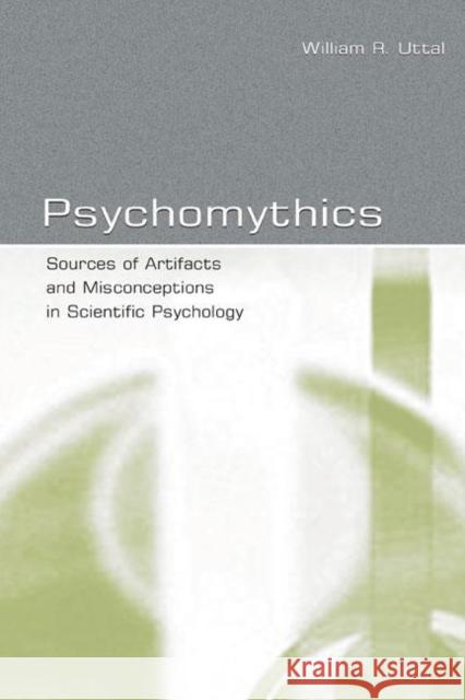 Psychomythics: Sources of Artifacts and Misconceptions in Scientific Psychology Uttal, William R. 9780805845846 Lawrence Erlbaum Associates
