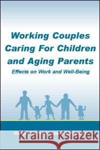 Working Couples Caring for Children and Aging Parents: Effects on Work and Well-Being Neal, Margaret B. 9780805846034 Lawrence Erlbaum Associates