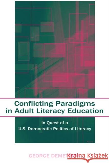 Conflicting Paradigms in Adult Literacy Education: In Quest of a U.S. Democratic Politics of Literacy Demetrion, George 9780805846249 Lawrence Erlbaum Associates