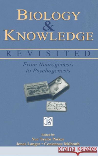 Biology and Knowledge Revisited: From Neurogenesis to Psychogenesis Parker, Sue Taylor 9780805846270 Lawrence Erlbaum Associates