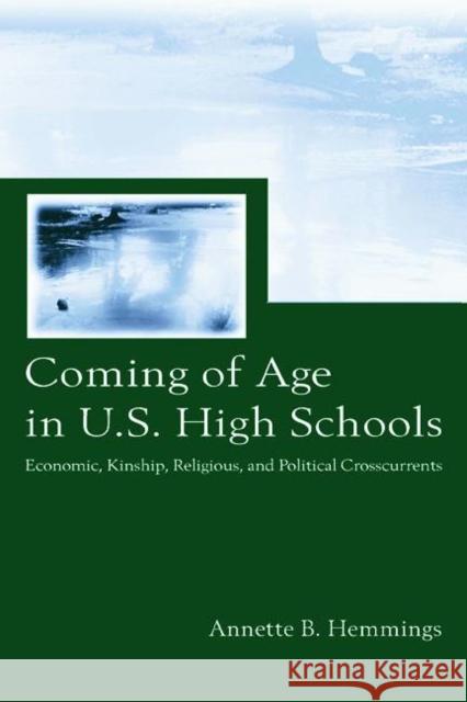 Coming of Age in U.S. High Schools: Economic, Kinship, Religious, and Political Crosscurrents Hemmings, Annette B. 9780805846676 Lawrence Erlbaum Associates