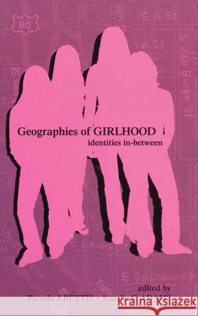 Geographies of Girlhood : Identities In-between Bettis                                   Pamela J. Bettis Natalie Guice Adams 9780805846737