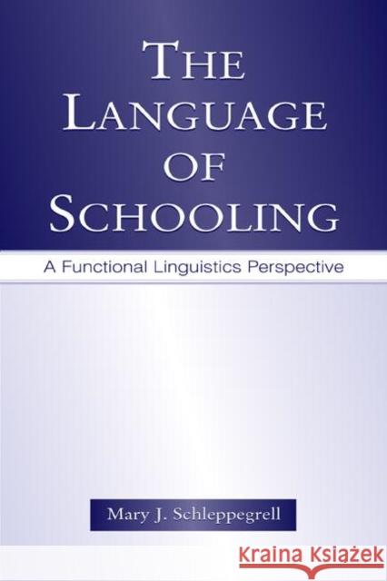 The Language of Schooling: A Functional Linguistics Perspective Schleppegrell, Mary J. 9780805846768