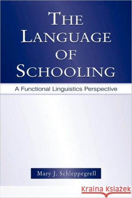 The Language of Schooling: A Functional Linguistics Perspective Schleppegrell, Mary J. 9780805846775 0