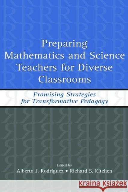 Preparing Mathematics and Science Teachers for Diverse Classrooms: Promising Strategies for Transformative Pedagogy Rodriguez, Alberto J. 9780805846805
