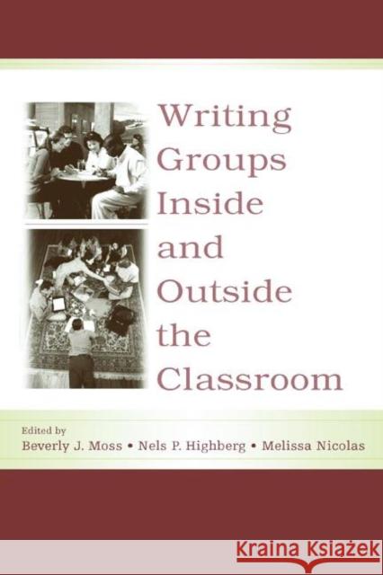 Writing Groups Inside and Outside the Classroom Beverly J. Moss Nels P. Highberg Melissa Nicolas 9780805847000 Lawrence Erlbaum Associates