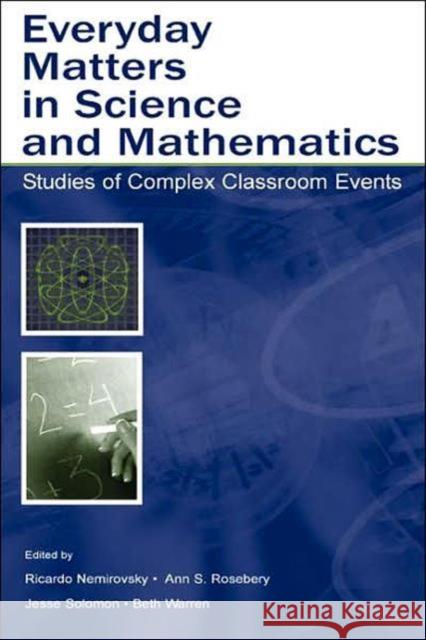 Everyday Matters in Science and Mathematics: Studies of Complex Classroom Events Nemirovsky, Ricardo 9780805847222 Lawrence Erlbaum Associates