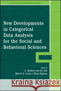 New Developments in Categorical Data Analysis for the Social and Behavioral Sciences L. Andries Van Der Ark Marcel A. Croon Klaas Sijtsma 9780805847284