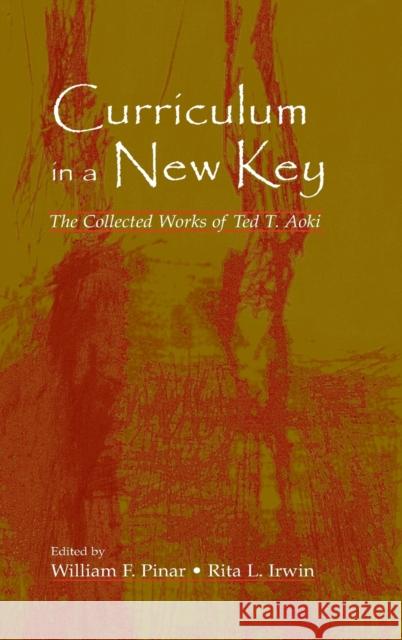 Curriculum in a New Key: The Collected Works of Ted T. Aoki Aoki, Ted T. 9780805847413 Lawrence Erlbaum Associates