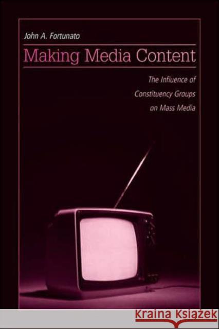 Making Media Content: The Influence of Constituency Groups on Mass Media Fortunato, John A. 9780805847482 Lawrence Erlbaum Associates