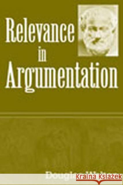 Relevance in Argumentation Douglas Walton Douglas Walton  9780805847598 Taylor & Francis