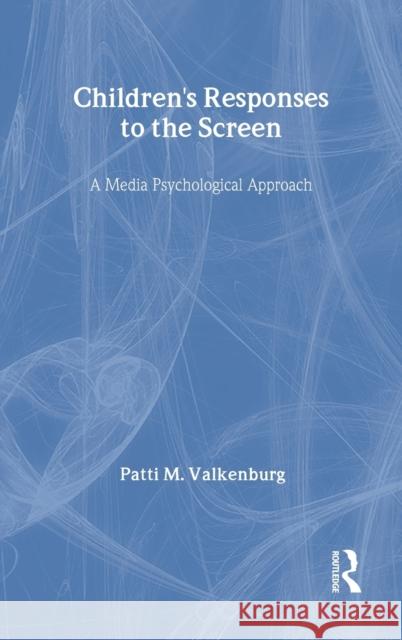 Children's Responses to the Screen: A Media Psychological Approach Valkenburg, Patti M. 9780805847635 Taylor & Francis