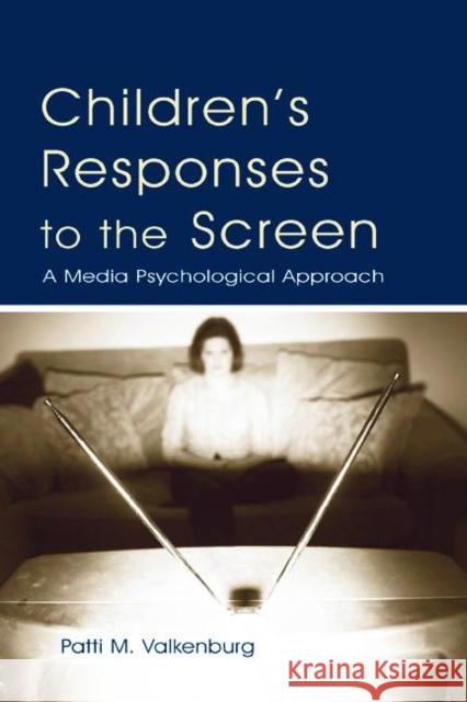 Children's Responses to the Screen: A Media Psychological Approach Valkenburg, Patti M. 9780805847642 Lawrence Erlbaum Associates