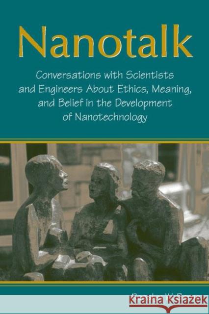 Nanotalk: Conversations with Scientists and Engineers about Ethics, Meaning, and Belief in the Development of Nanotechnology Berne, Rosalyn W. 9780805848106 Lawrence Erlbaum Associates