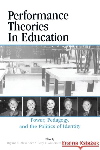 Performance Theories in Education: Power, Pedagogy, and the Politics of Identity Alexander, Bryant Keith 9780805848212