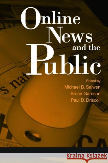 Online News and the Public Michael Brian Salwen Bruce Garrison Paul D. Driscoll 9780805848236 Lawrence Erlbaum Associates