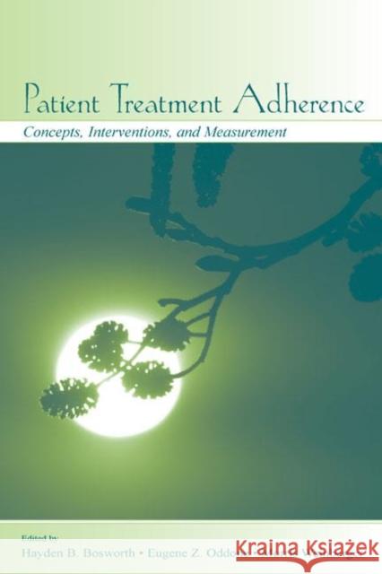 Patient Treatment Adherence: Concepts, Interventions, and Measurement Bosworth, Hayden B. 9780805848335 Lawrence Erlbaum Associates