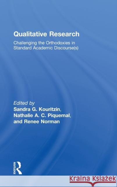 Qualitative Research: Challenging the Orthodoxies in Standard Academic Discourse(s) Kouritzin, Sandra G. 9780805848373 Routledge