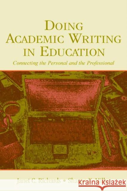 Doing Academic Writing in Education: Connecting the Personal and the Professional Richards, Janet C. 9780805848403 Lawrence Erlbaum Associates