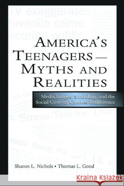 America's Teenagers--Myths and Realities: Media Images, Schooling, and the Social Costs of Careless Indifference Nichols, Sharon L. 9780805848519 Lawrence Erlbaum Associates