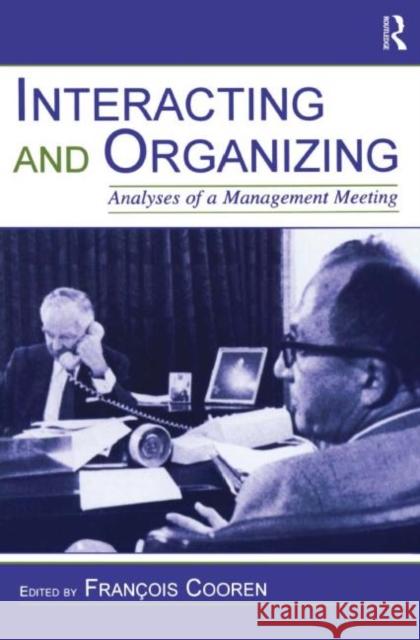 Interacting and Organizing: Analyses of a Management Meeting Cooren, Francois 9780805848564