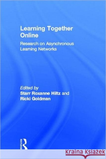 Learning Together Online : Research on Asynchronous Learning Networks Starr Roxanne Hiltz Ricki Goldman-Segall 9780805848663