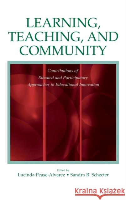 Learning, Teaching, and Community: Contributions of Situated and Participatory Approaches to Educational Innovation Pease-Alvarez, Lucinda 9780805848670 Lawrence Erlbaum Associates