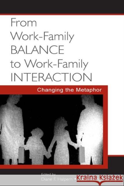 From Work-Family Balance to Work-Family Interaction : Changing the Metaphor Diane F. Halpern Susan E. Murphy 9780805848861 Lawrence Erlbaum Associates