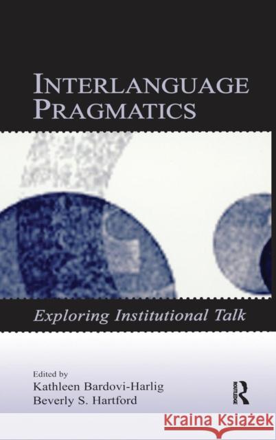 Interlanguage Pragmatics: Exploring Institutional Talk Bardovi-Harlig, Kathleen 9780805848908