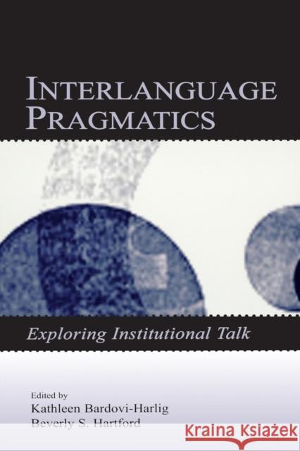 Interlanguage Pragmatics : Exploring Institutional Talk Bardovi-Harlig                           Beverly S. Hartford Kathleen Bardovi-Harlig 9780805848915