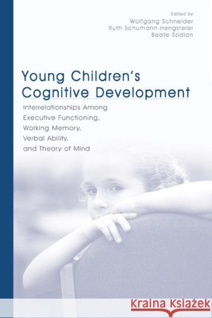 Young Children's Cognitive Development : Interrelationships Among Executive Functioning, Working Memory, Verbal Ability, and Theory of Mind Wolfgang Schneider Ruth Schumann-Hengsteler Beate Sodian 9780805849066
