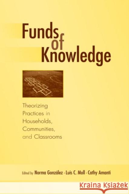 Funds of Knowledge: Theorizing Practices in Households, Communities, and Classrooms Gonzalez, Norma 9780805849189 Lawrence Erlbaum Associates