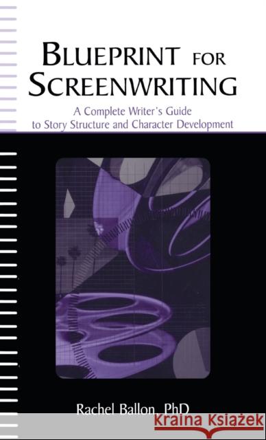 Blueprint for Screenwriting : A Complete Writer's Guide to Story Structure and Character Development Rachel Friedman Ballon 9780805849226