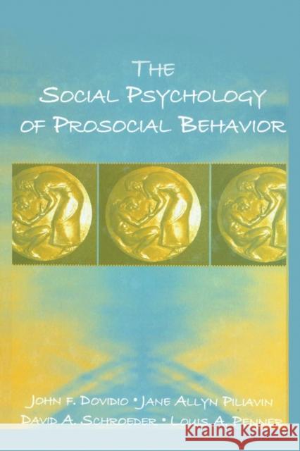 The Social Psychology of Prosocial Behavior John F. Dovidio Jane Allyn Piliavin David A. Schroeder 9780805849363