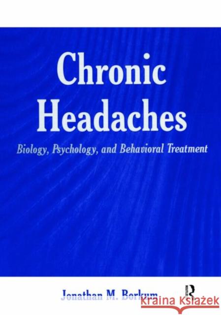 Chronic Headaches : Biology, Psychology, and Behavioral Treatment Jonathan M. Borkum 9780805849738 