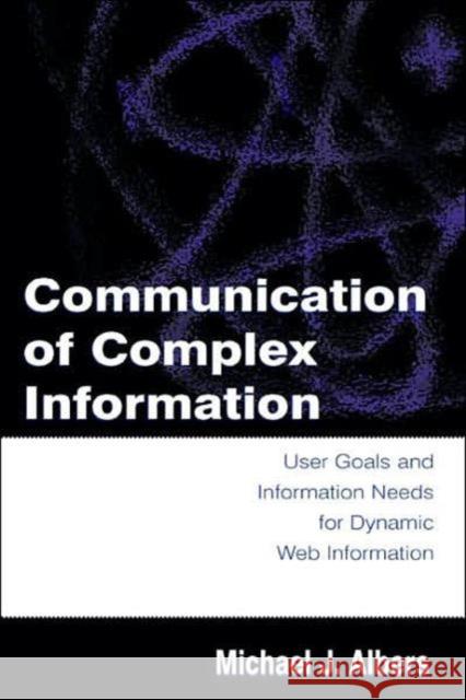 Communication of Complex Information: User Goals and Information Needs for Dynamic Web Information Albers, Michael J. 9780805849929 Lawrence Erlbaum Associates