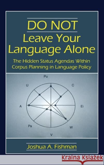 DO NOT Leave Your Language Alone: The Hidden Status Agendas Within Corpus Planning in Language Policy Fishman, Joshua a. 9780805850239 Taylor & Francis