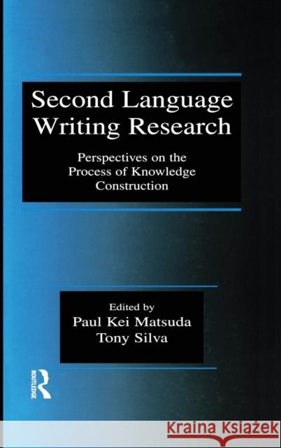 Second Language Writing Research: Perspectives on the Process of Knowledge Construction Matsuda, Paul Kei 9780805850451