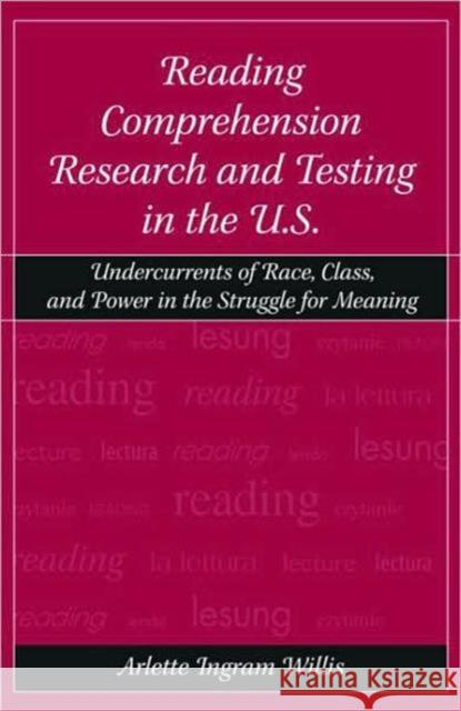 Reading Comprehension Research and Testing in the U.S.: Undercurrents of Race, Class, and Power in the Struggle for Meaning Willis, Arlette Ingram 9780805850529