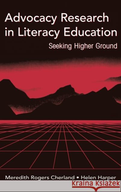 Advocacy Research in Literacy Education: Seeking Higher Ground Cherland, Meredith Rogers 9780805850567 Lawrence Erlbaum Associates