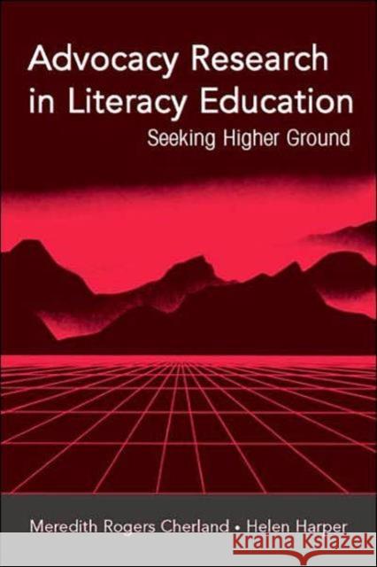 Advocacy Research in Literacy Education: Seeking Higher Ground Cherland, Meredith Rogers 9780805850574 Lawrence Erlbaum Associates