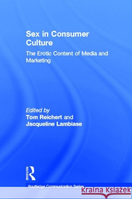 Sex in Consumer Culture : The Erotic Content of Media and Marketing Tom Reichert Jacqueline Lambiase 9780805850901 Lawrence Erlbaum Associates