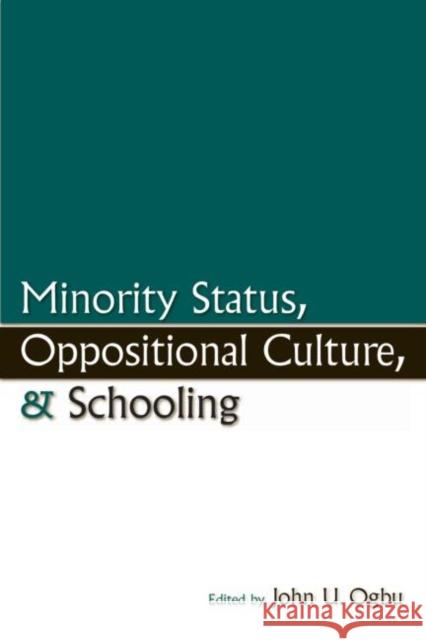 Minority Status, Oppositional Culture, & Schooling John U. Ogbu 9780805851045