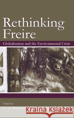 Rethinking Freire : Globalization and the Environmental Crisis C. A. Bowers Frederique Apffel-Marglin 9780805851144 Lawrence Erlbaum Associates