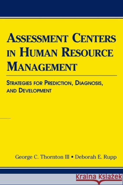 Assessment Centers in Human Resource Management : Strategies for Prediction, Diagnosis, and Development George C., III Thornton Deborah E. Rupp 9780805851250
